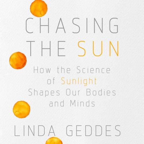 Cover von Linda Geddes - Chasing the Sun - How the Science of Sunlight Shapes Our Bodies and Minds