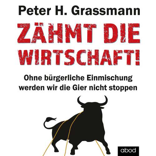 Cover von Peter H. Grassmann - Zähmt die Wirtschaft! - Ohne bürgerliche Einmischung werden wir die Gier nicht stoppen