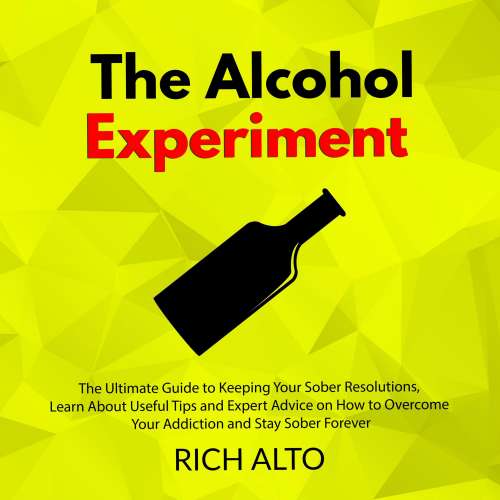 Cover von Rich Alto - The Alcohol Experiment - The Ultimate Guide to Keeping Your Sober Resolutions, Learn About Useful Tips and Expert Advice on How to Overcome Your Addiction and Stay Sober Forever
