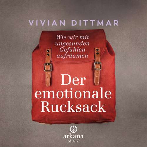 Cover von Vivian Dittmar - Der emotionale Rucksack - Wie wir mit ungesunden Gefühlen aufräumen