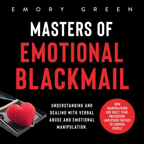 Cover von Masters of Emotional Blackmail - Masters of Emotional Blackmail - Understanding and Dealing with Verbal Abuse and Emotional Manipulation. How Manipulators Use Guilt, Fear, Obligation, and Other Tactics to Control People