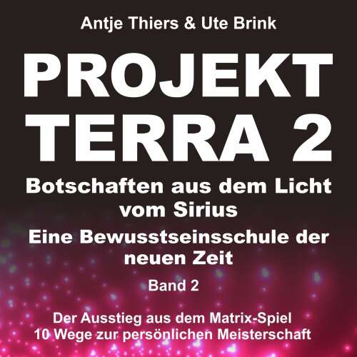 Cover von Antje Thiers - Projekt Terra 2 - Botschaften aus dem Licht vom Sirius - Eine Bewusstseinsschule der neuen Zeit - Band 2 - Projekt Terra 2 - Der Ausstieg aus dem Matrix-Spiel - 10 Wege zur persönl ...