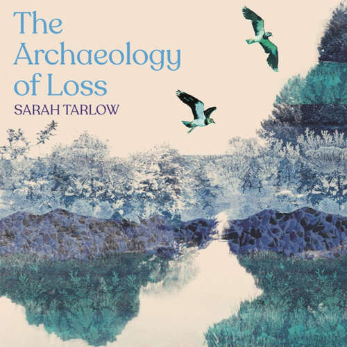 Cover von Sarah Tarlow - The Archaeology of Loss - Life, love and the art of dying