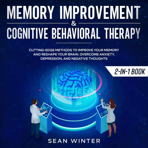 Cover von Sean Winter - Memory Improvement and Cognitive Behavioral Therapy - Cutting-Edge Methods to Improve Your Memory and Reshape Your Brain. Overcome Anxiety, Depression, and Negative Thoughts