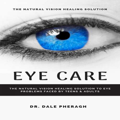 Cover von Dr. Dale Pheragh - Eye Care - The Natural Vision Healing Solution to Eye Problems Faced by Teens & Adults