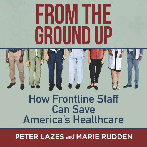 Cover von Peter Lazes - From the Ground Up - How Frontline Staff Can Save America's Healthcare