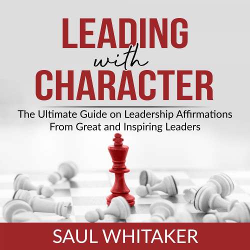 Cover von Saul Whitaker - Leading with Character - The Ultimate Guide on Leadership Affirmations From Great and Inspiring Leaders