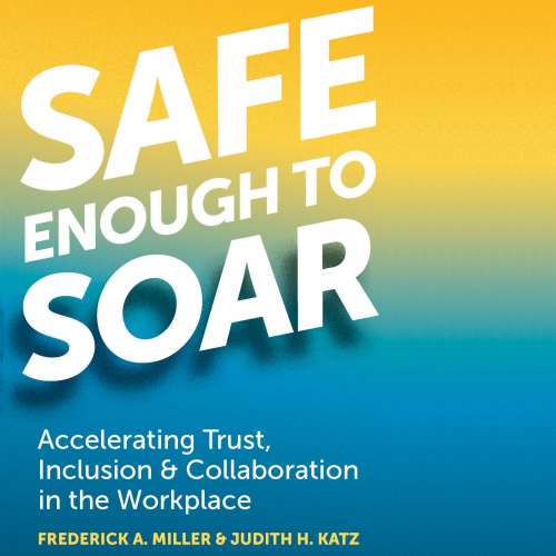 Cover von Frederick A. Miller - Safe Enough to Soar - Accelerating Trust, Inclusion, & Collaboration in the Workplace