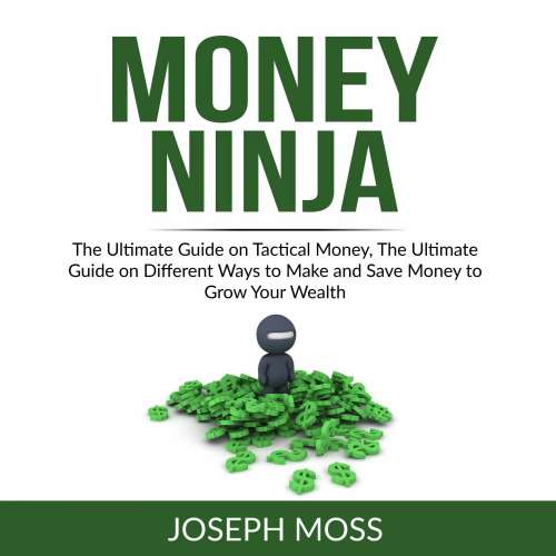 Cover von Joseph Moss - Money Ninja - The Ultimate Guide on Tactical Money, The Ultimate Guide on Different Ways to Make and Save Money to Grow Your Wealth