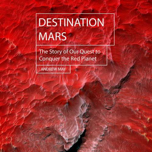 Cover von Andrew May - Hot Science - Destination Mars - The Story of Our Quest to Conquer the Red Planet