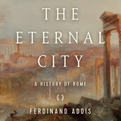 Cover von Ferdinand Addis - The Eternal City - A History of Rome
