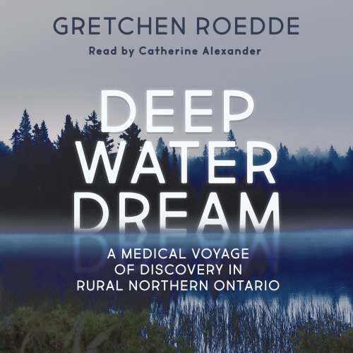 Cover von Gretchen Roedde - Deep Water Dream - A Medical Voyage of Discovery in Rural Northern Ontario