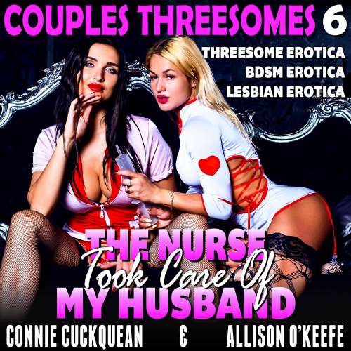Cover von The Nurse Took Care Of My Husband - The Nurse Took Care Of My Husband - Couples Threesomes 6 (Threesome Erotica BDSM Erotica Lesbian Erotica)