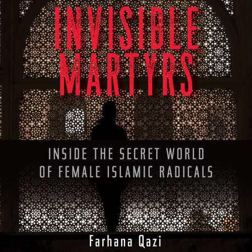 Cover von Farhana Qazi - Invisible Martyrs - Inside the Secret World of Female Islamic Radicals
