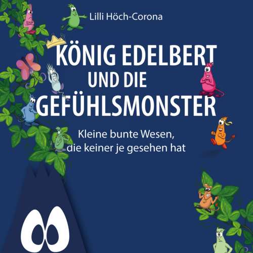 Cover von Lilli Höch-Corona - König Edelbert und die Gefühlsmonster - Kleine bunte Wesen, die keiner je gesehen hat