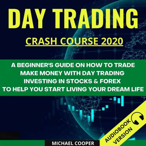 Cover von Michael Cooper - Day Trading Crash Course 2020 - A Beginner's Guide On How To Trade. Make Money With Day Trading Investing In Stocks & Forex To Help You Start Living Your Dream Life