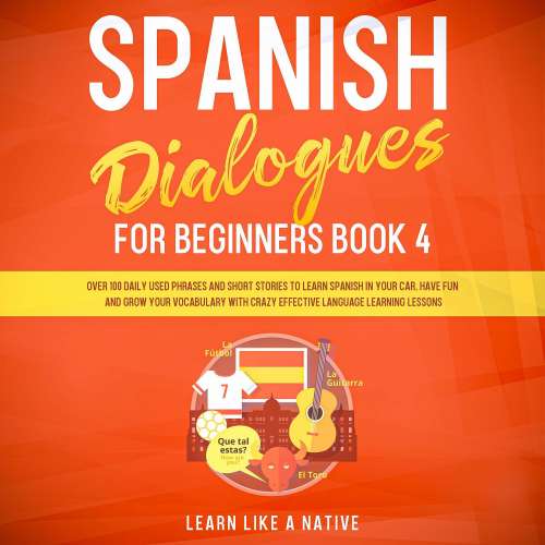 Cover von Learn Like A Native - Spanish Dialogues for Beginners Book 4 - Over 100 Daily Used Phrases and Short Stories to Learn Spanish in Your Car. Have Fun and Grow Your Vocabulary with Crazy Effective Language ...
