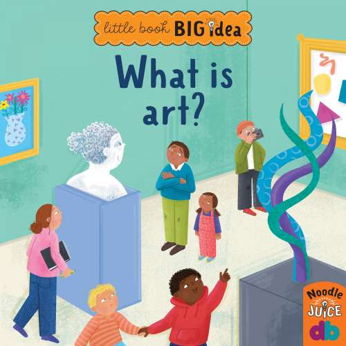 Cover von Noodle Juice - Little Book, Big Idea - What Is Art?