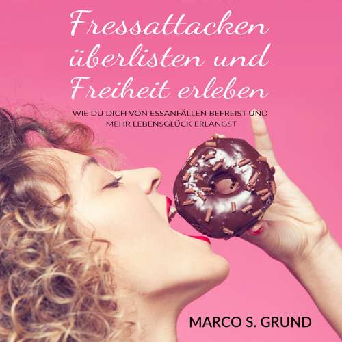 Cover von Marco Grund - Fressattacken überlisten und Freiheit erleben - Wie du dich von Essanfällen befreist und mehr Lebensglück erlangst