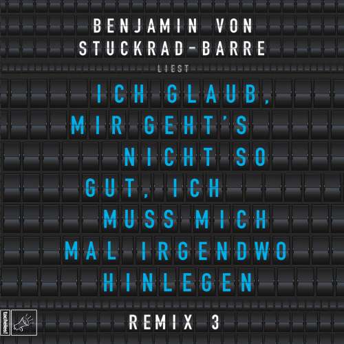 Cover von Benjamin von Stuckrad-Barre - Ich glaub, mir geht's nicht so gut, ich muss mich mal irgendwo hinlegen - Remix 3