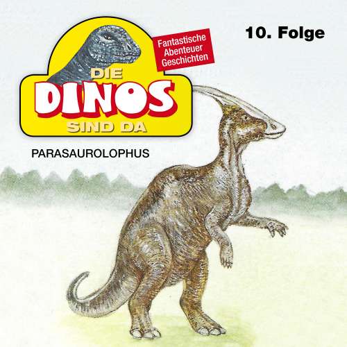 Cover von Die Dinos sind da - Folge 10 - Parasaurolophus