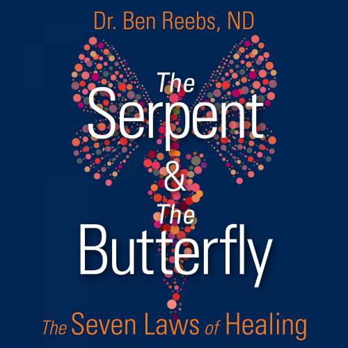 Cover von Dr. Ben Reebs ND - The Serpent and the Butterfly - The Seven Laws of Healing