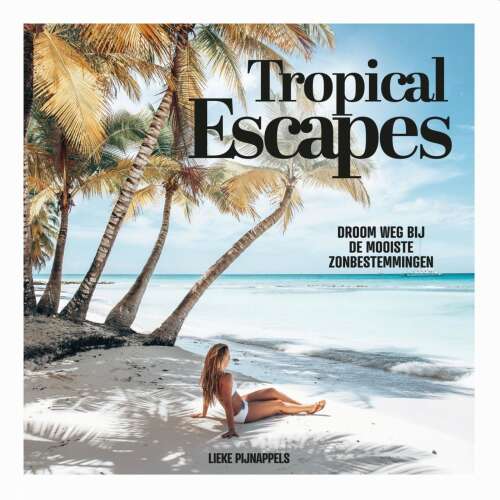 Cover von Lieke Pijnappels - Tropical Escapes - Droom weg bij de mooiste zonbestemmingen