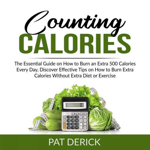 Cover von Pat Derick - Counting Calories - The Essential Guide on How to Burn an Extra 500 Calories Every Day, Discover Effective Tips on How to Burn Extra Calories Without Extra Diet or Exercise