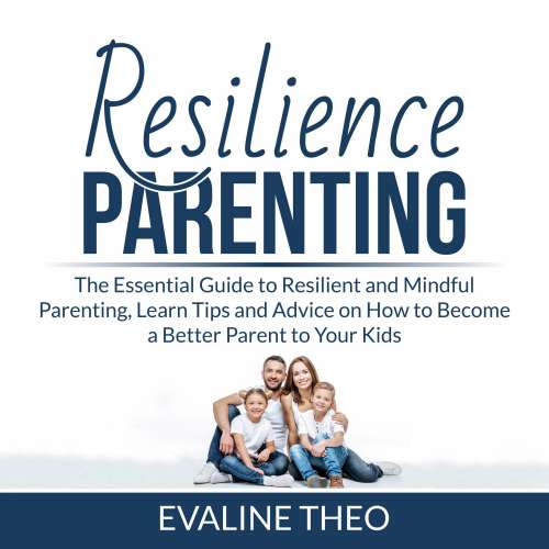 Cover von Resilience Parenting - Resilience Parenting - The Essential Guide to Resilient and Mindful Parenting, Learn Tips and Advice on How to Become a Better Parent to Your Kids