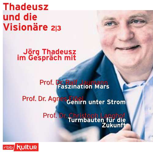 Cover von Jörg Thadeusz - Thadeusz und die Visionäre - Teil 2 - Jörg Thadeusz im Gespräch mit Prof. Dr. Ralf Jaumann, Prof. Dr. Agnes Flöel und Prof. Dr. Christoph Langhof