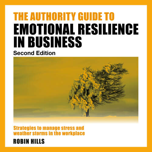 Cover - Robin Hills - The Authority Guide to Emotional Resilience in Business (Second Edition) - Strategies to manage stress and weather storms in the workplace
