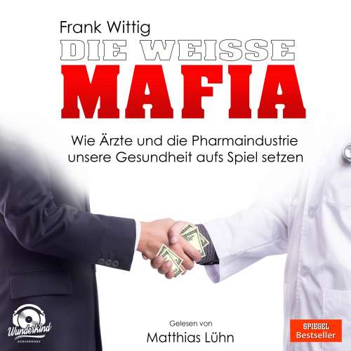 Cover von Frank Wittig - Die weiße Mafia - Wie Ärzte und die Pharmaindustrie unsere Gesundheit aufs Spiel setzen