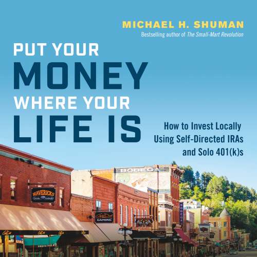 Cover von Michael H. Shuman - Put Your Money Where Your Life Is - How to Invest Locally Using Self-Directed IRAs and Solo 401(k)s
