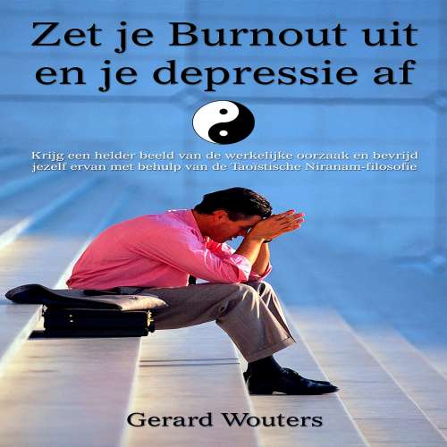 Cover von Gerard Wouters - Zet je burnout uit en je depressie af - Krijg een helder beeld van de werkelijke oorzaak en bevrijd jezelf ervan met behulp van de Taoïstische Niranam-filosofie