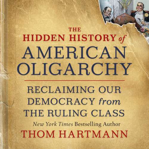 Cover von Thom Hartmann - The Hidden History of American Oligarchy - Reclaiming Our Democracy from the Ruling Class