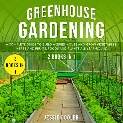 Cover von Jessie Cooler - Greenhouse Gardening - A Complete Guide to Build a Greenhouse and Grow Vegetables, Herbs and Fruits, Foods and Plants all Year Round - 2 Books in 1