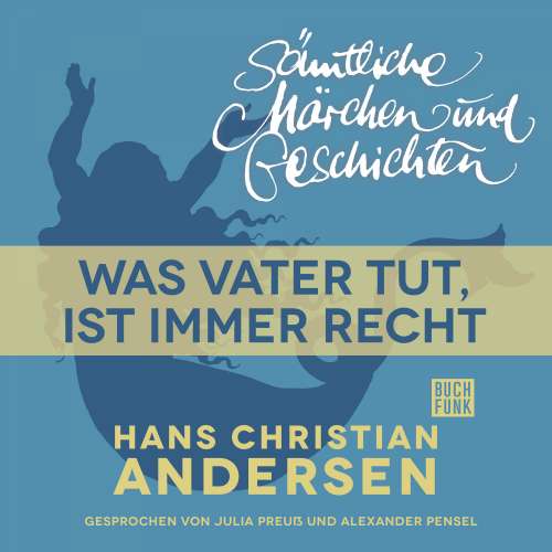 Cover von Hans Christian Andersen - H. C. Andersen: Sämtliche Märchen und Geschichten - Was Vater tut, ist immer recht
