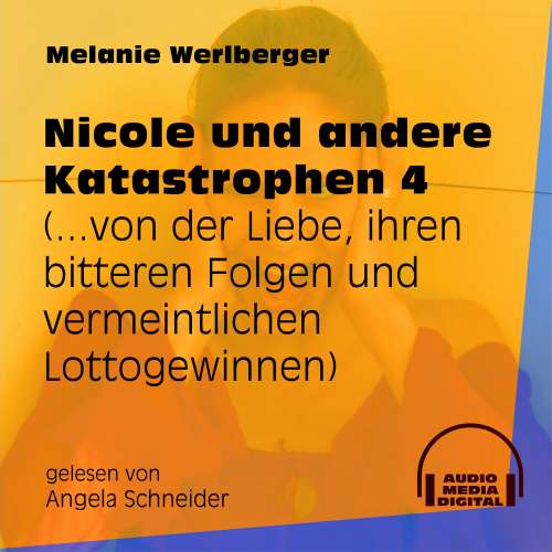 Cover von Melanie Werlberger - Nicole und andere Katastrophen - Folge 4 - ...von der Liebe, ihren bitteren Folgen und vermeintlichen Lottogewinnen