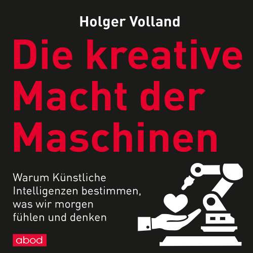 Cover von Holger Volland - Die kreative Macht der Maschinen - Warum Künstliche Intelligenzen bestimmen, was wir morgen fühlen und denken