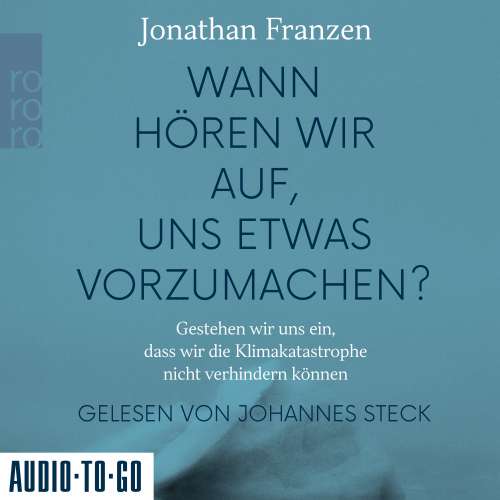 Cover von Jonathan Franzen - Wann hören wir auf, uns etwas vorzumachen? - Gestehen wir uns ein, dass wir die Klimakatastrophe nicht verhindern können