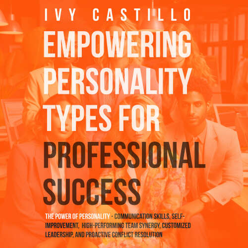Cover - Ivy Castillo - Empowering Personality Types for Professional Success - The Power of Personality - Communication Skills, Self-Improvement, High-performing team Synergy, Customized Leadership, and ...
