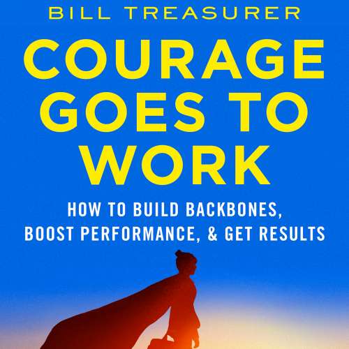 Cover von Bill Treasurer - Courage Goes to Work - How to Build Backbones, Boost Performance, and Get Results