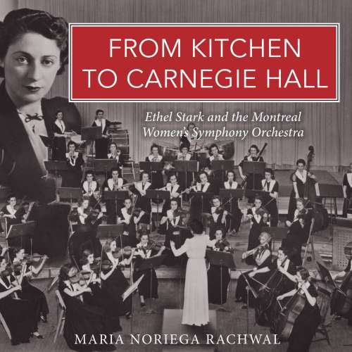 Cover von Maria Noriega Rachwal - From Kitchen to Carnegie Hall - Ethel Stark and the Montreal Women's Symphony Orchestra