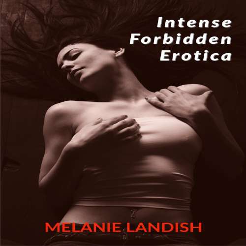 Cover von Melanie Landish - Intense Forbidden Erotica - Collection Of Explicit Taboo and Sex Bedtime Stories For Adults