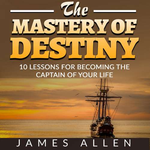 Cover von James Allen - The Mastery of Destiny - 10 Lessons for Becoming the Captain of your Life