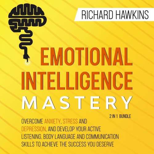 Cover von Richard Hawkins - Emotional Intelligence Mastery - 2 in 1 Bundle - Overcome Anxiety, Stress and Depression, and Develop Your Active Listening, Body Language and Communication Skills to Achieve the Success You Deserve