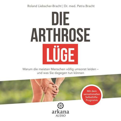 Cover von Petra Bracht - Die Arthrose-Lüge - Warum die meisten Menschen völlig umsonst leiden - und was Sie dagegen tun können