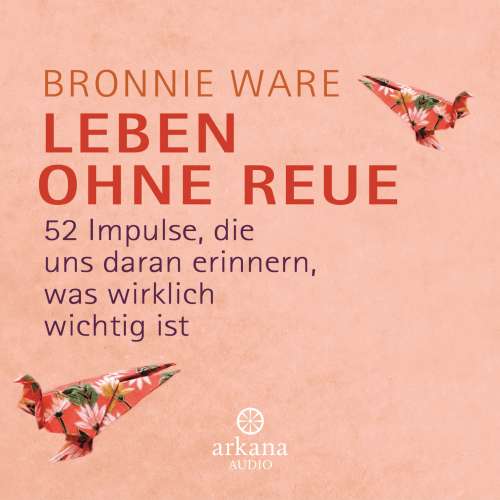 Cover von Bronnie Ware - Leben ohne Reue - 52 Impulse, die uns daran erinnern, was wirklich wichtig ist