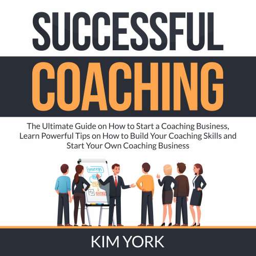 Cover von Kim York - Successful Coaching - The Ultimate Guide on How to Start a Coaching Business, Learn Powerful Tips on How to Build Your Coaching Skills and Start Your Own Coaching Business