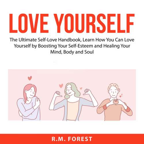 Cover von R.M. Forest - Love Yourself - The Ultimate Self-Love Handbook, Learn How You Can Love Yourself by Boosting Your Self-Esteem and Healing Your Mind, Body and Soul